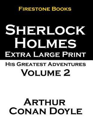 Sherlock Holmes Extra Large Print: His Greatest Adventures Volume 2 by Arthur Conan Doyle