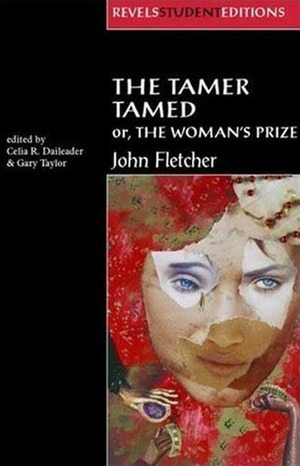 The Tamer Tamed; or, The Woman's Prize by Gary Taylor, John Fletcher, Celia R. Daileader