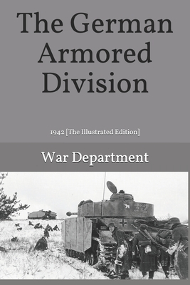 The German Armored Division: 1942 [The Illustrated Edition] by War Department