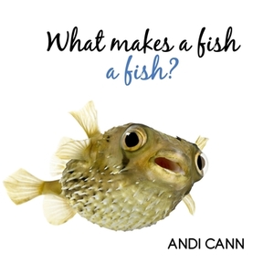 What Makes a Fish a Fish? by Andi Cann