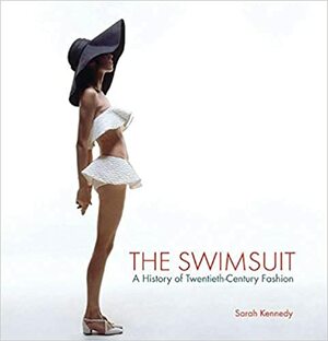 The Swimsuit: A History of Twentieth-Century Fashion by Sarah Kennedy