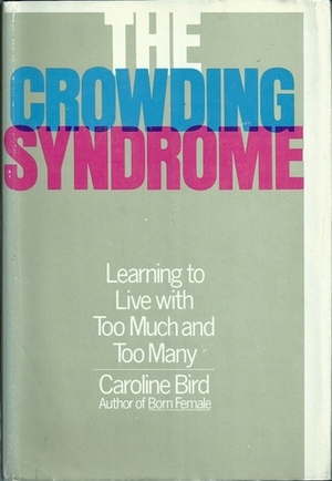 The Crowding Syndrome; Learning to live with too much and too many by Caroline Bird