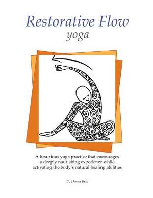 Restorative Flow Yoga: A deeply nourishing yoga practice using gentle, repetitive, rocking movements by Donna Belk