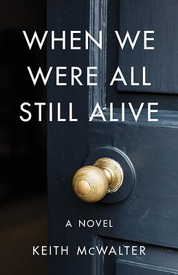 When We Were All Still Alive by Keith McWalter