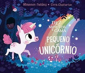 Dez Minutos e Cama: Pequeno Unicórnio by Chris Chatterton, Rhiannon Fielding