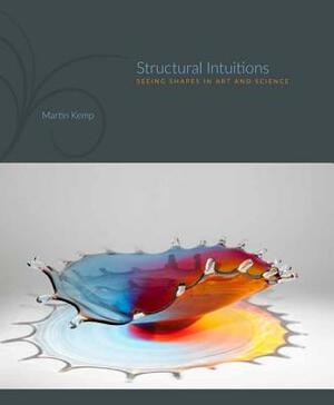 Structural Intuitions: Seeing Shapes in Art and Science by Martin Kemp