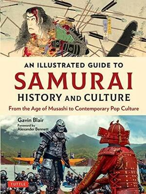 An Illustrated Guide to Samurai History and Culture: From the Age of Musashi to Contemporary Pop Culture by Gavin Blair