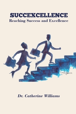 Succexcellence: Reaching Success and Excellence by Catherine Williams