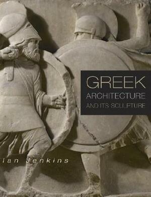 Greek Architecture and Its Sculpture by Ian Jenkins