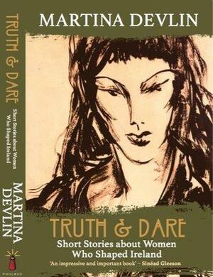 Truth & Dare: Women Who Shaped Ireland by Martina Devlin