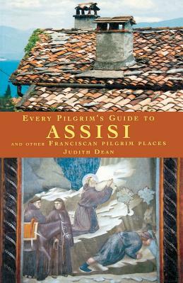 Every Pilgrim's Guide to Assisi: And Other Franciscan Pilgrim Places by Judith Dean