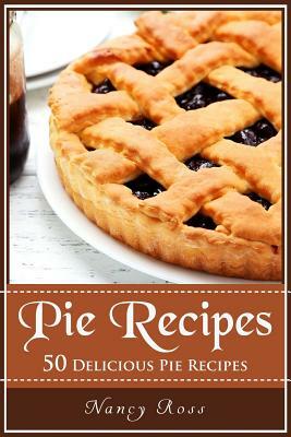 Pie Recipes: 50 Delicious Pie Recipes by Nancy Ross