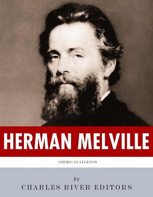 American Legends: The Life of Herman Melville by Charles River Editors