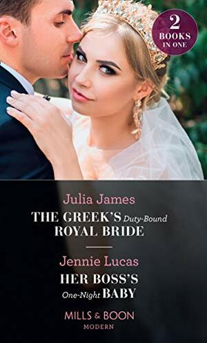 The Greek's Duty-Bound Royal Bride / Her Boss's One-Night Baby by Julia James, Jennie Lucas