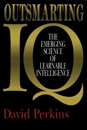 Outsmarting Iq: The Emerging Science Of Learnable Intelligence by David N. Perkins