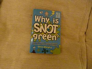 Why Is Snot Green? by Glenn Murphy