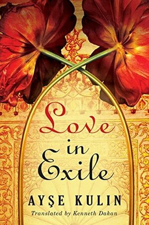 Love in Exile by Ayşe Kulin, Kenneth Dakan