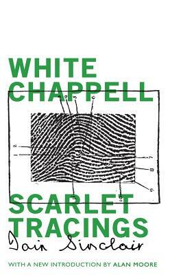 White Chappell, Scarlet Tracings by Iain Sinclair