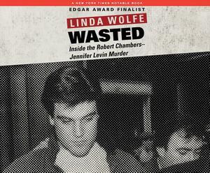 Wasted: Inside the Robert Chambers-Jennifer Levin Murder by Linda Wolfe