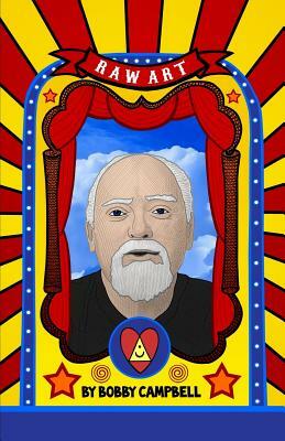 RAW Art: The Illustrated Lives and Ideas of Robert Anton Wilson by Bobby Campbell
