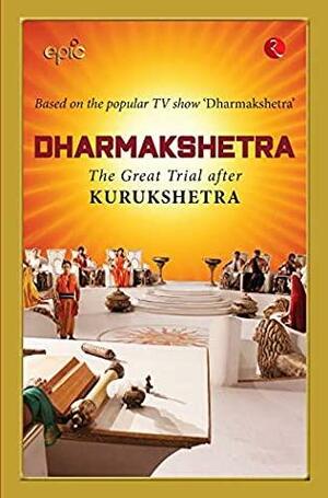 Dharmakshetra: The Great Trial after Kurukshetra by Epic