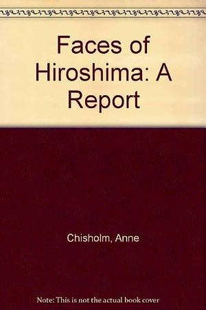 Faces of Hiroshima: A Report by Anne Chisholm