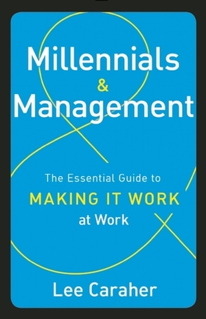 Millennials & Management: The Essential Guide to Making It Work at Work by Lee Caraher