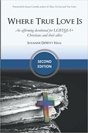 Where True Love Is: an affirming devotional for LGBTQIA+ Christians and their allies (The Where True Love Is Devotionals) by Suzanne DeWitt Hall
