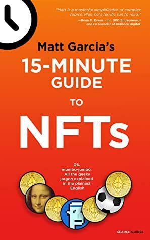 The 15-Minute Guide to NFTs: The ultra-fast primer to understand non-fungible tokens by Matt Garcia