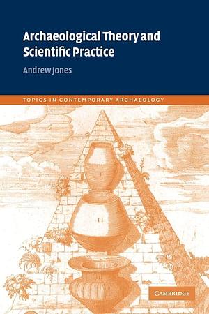 Archaeological Theory and Scientific Practice by Andrew Jones