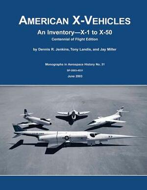 American X-Vehicles: An Inventory - X-1 to X-50: Centennial of Flight Edition by Jay Miller, Dennis R. Jenkins, Tony Landis