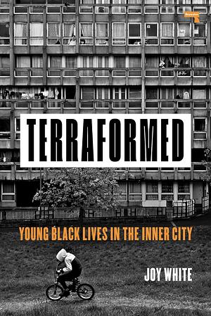Terraformed: Young Black Lives In The Inner City by Joy White