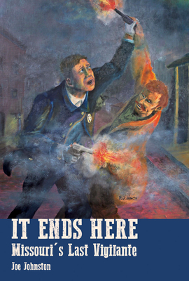 It Ends Here: The Last Missouri Vigilante by Joe Johnston