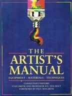 The Artist's Manual: Equipment, Materials, Techniques by Paul Hogarth, H.F. Ten Holt, Stan Smith