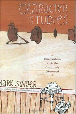 Character Studies: Encounters with the Curiously Obsessed by Mark Singer