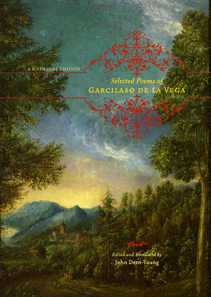 Selected Poems of Garcilaso de la Vega: A Bilingual Edition by Garcilaso de la Vega, John Dent-Young