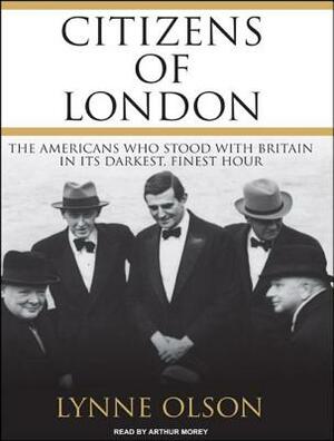 Citizens of London: The Americans Who Stood with Britain in Its Darkest, Finest Hour by Lynne Olson