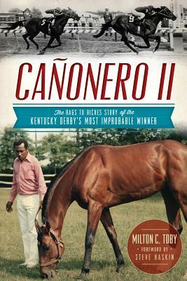 Cañonero II: The Rags to Riches Story of the Kentucky Derby's Most Improbable Winner by Milton C. Toby