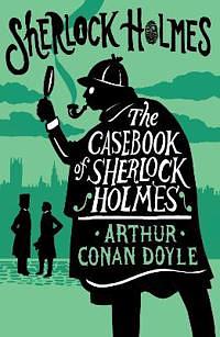 The Casebook of Sherlock Holmes: Annotated Edition by Arthur Conan Doyle