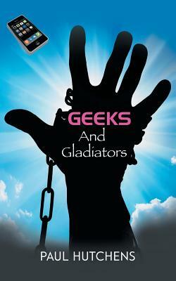 Geeks and Gladiators by Paul Hutchens