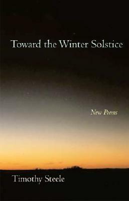 Toward the Winter Solstice: New Poems by Timothy Steele