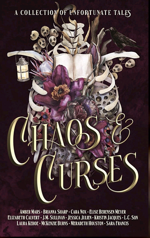 Chaos & Curses by Meradeth Houston, Sara Francis, Elise Berensen Meyer, McKenzie Burns, Amber Mars, J.M. Sullivan, Kristin Jacques, Laura Kehoe, Cara Nox, Elizabeth Calvert, L..C. Son, Brianna Sharp, Jessica Julien