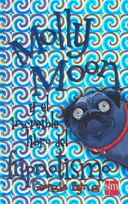 Molly Moon y el increíble libro del hipnotismo by Georgia Byng