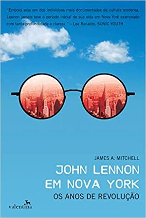 John Lennon em Nova York: Os Anos de Revolução by James A. Mitchell