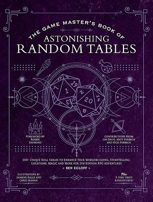The Game Master's Book of Astonishing Random Tables: 300+ Unique Roll Tables to Enhance Your Worldbuilding, Storytelling, Locations, Magic and More for 5th Edition RPG Adventures by Ben Egloff