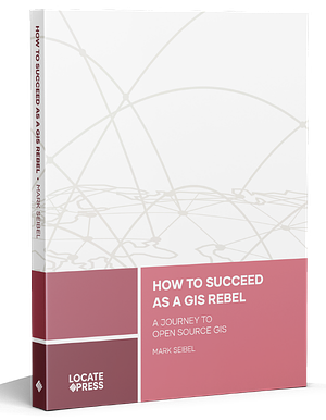 How to Succeed as a GIS Rebel: A Journey to Open Source GIS by Mark Seibel