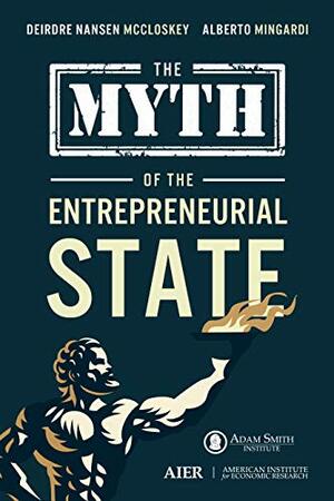 The Myth of the Entrepreneurial State by Deirdre N. McCloskey, Alberto Mingardi