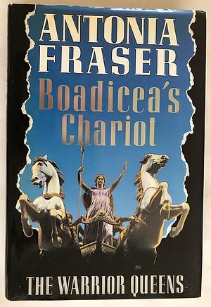 Boadicea's Chariot: The Warrior Queens by Antonia Fraser