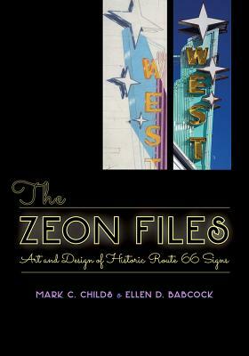 The Zeon Files: Art and Design of Historic Route 66 Signs by Mark C. Childs, Ellen D. Babcock