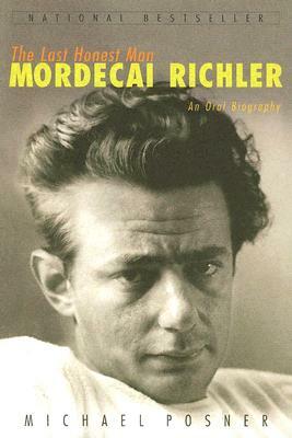 The Last Honest Man: Mordecai Richler: An Oral Biography by Michael Posner